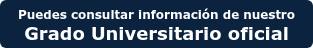 Puedes consultar información de nuestro Grado Universitario oficial